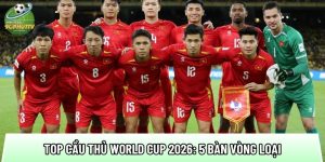 Top cầu thủ World Cup 2026: 5 bàn vòng loại, phong độ ổn định